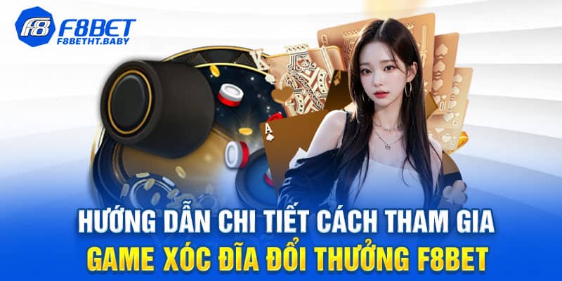 Hướng dẫn chi tiết cách tham gia chơi xóc đĩa đổi thưởng F8BET
